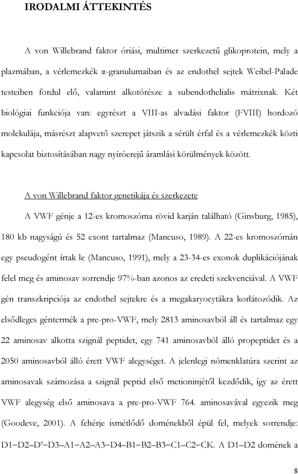 Két biológiai funkciója van: egyrészt a VIII-as alvadási faktor (FVIII) hordozó molekulája, másrészt alapvet szerepet játszik a sérült érfal és a vérlemezkék közti kapcsolat biztosításában nagy