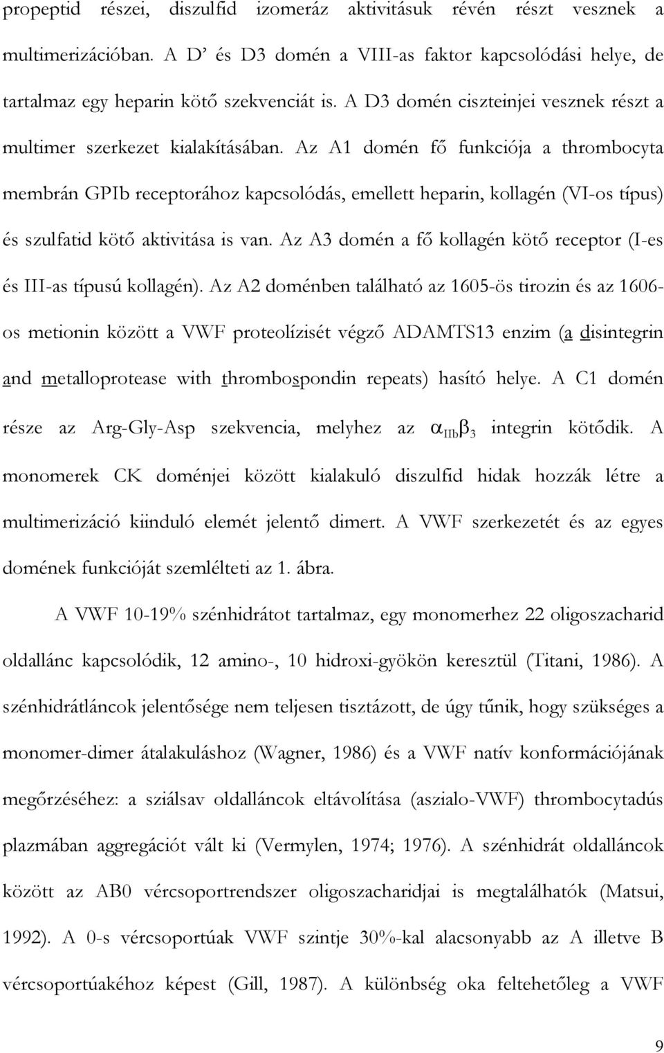 Az A1 domén f funkciója a thrombocyta membrán GPIb receptorához kapcsolódás, emellett heparin, kollagén (VI-os típus) és szulfatid köt aktivitása is van.