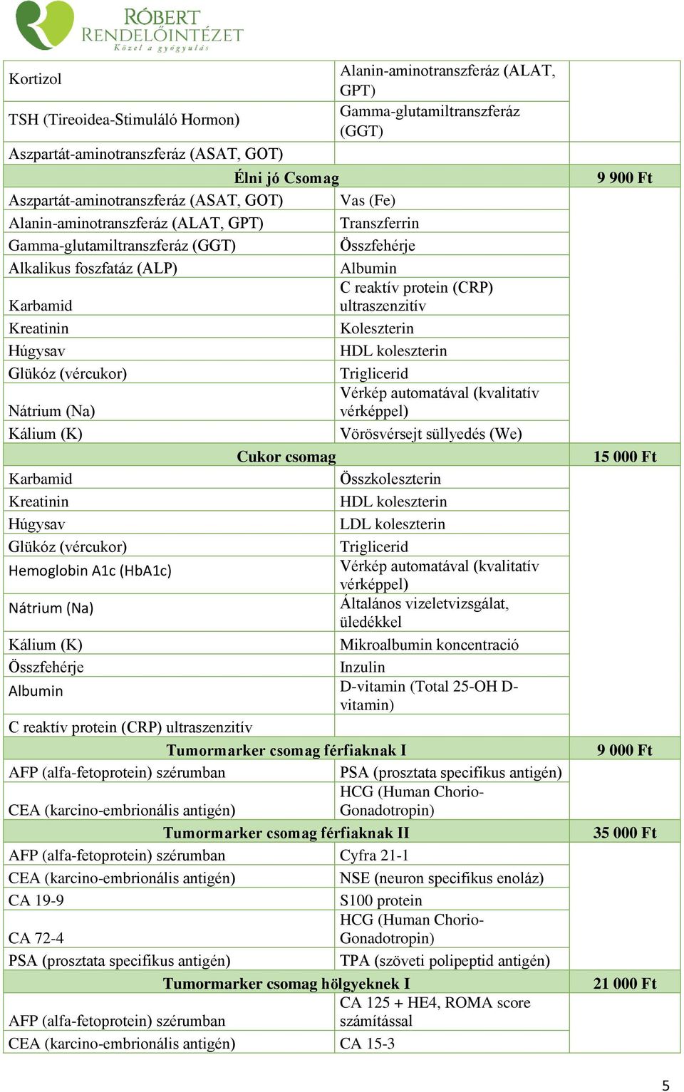 HCG (Human Chorio- CEA (karcino-embrionális antigén) Gonadotropin) Tumormarker csomag férfiaknak II AFP (alfa-fetoprotein) szérumban Cyfra 21-1 CEA (karcino-embrionális antigén) NSE (neuron