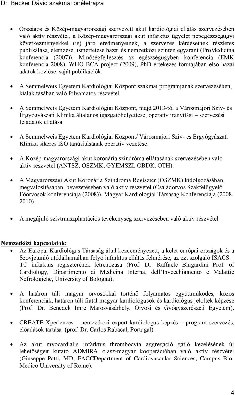 Minőségfejlesztés az egészségügyben konferencia (EMK konferencia 2008), WHO BCA project (2009), PhD értekezés formájában első hazai adatok közlése, saját publikációk.