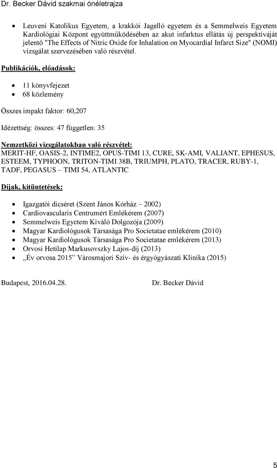 Publikációk, előadások: 11 könyvfejezet 68 közlemény Összes impakt faktor: 60,207 Idézettség: összes: 47 független: 35 Nemzetközi vizsgálatokban való részvétel: MERIT-HF, OASIS-2, INTIME2, OPUS-TIMI