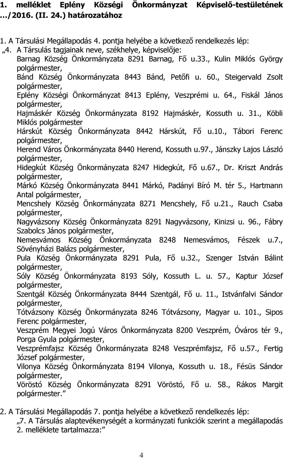 , Steigervald Zsolt Eplény Községi Önkormányzat 8413 Eplény, Veszprémi u. 64., Fiskál János Hajmáskér Község Önkormányzata 8192 Hajmáskér, Kossuth u. 31.