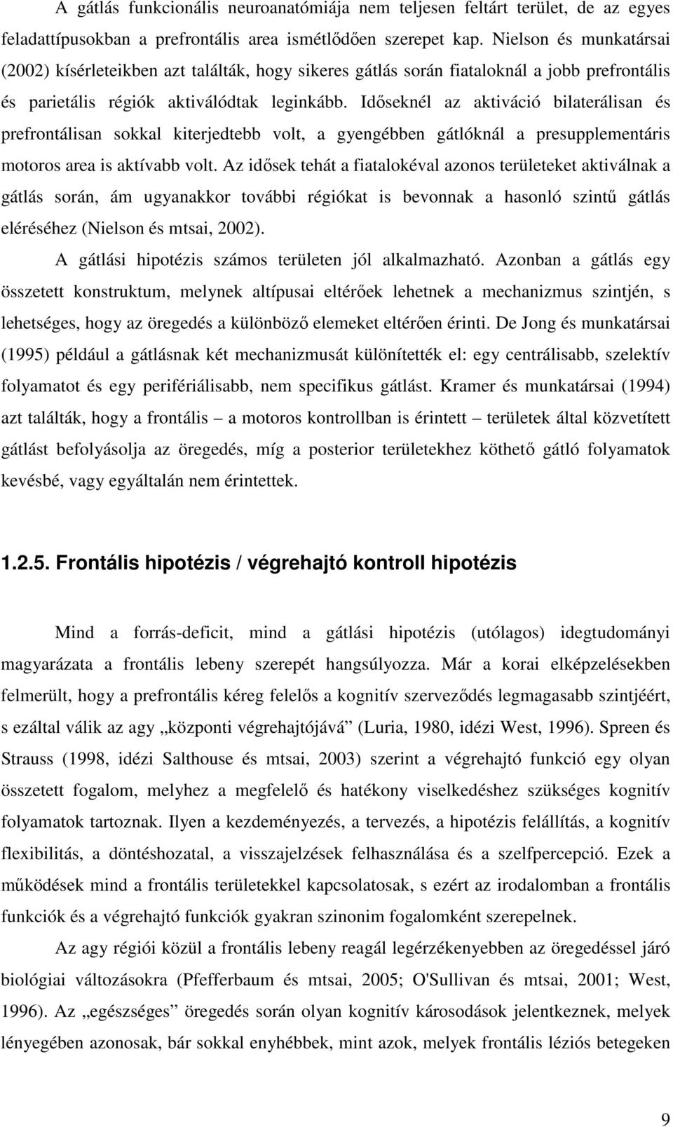 Időseknél az aktiváció bilaterálisan és prefrontálisan sokkal kiterjedtebb volt, a gyengébben gátlóknál a presupplementáris motoros area is aktívabb volt.