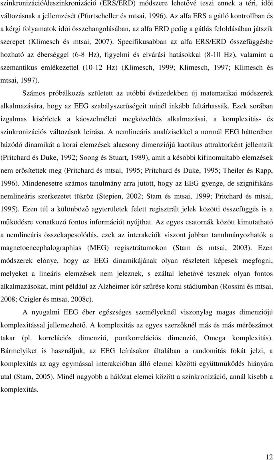Specifikusabban az alfa ERS/ERD összefüggésbe hozható az éberséggel (6-8 Hz), figyelmi és elvárási hatásokkal (8-10 Hz), valamint a szemantikus emlékezettel (10-12 Hz) (Klimesch, 1999; Klimesch,