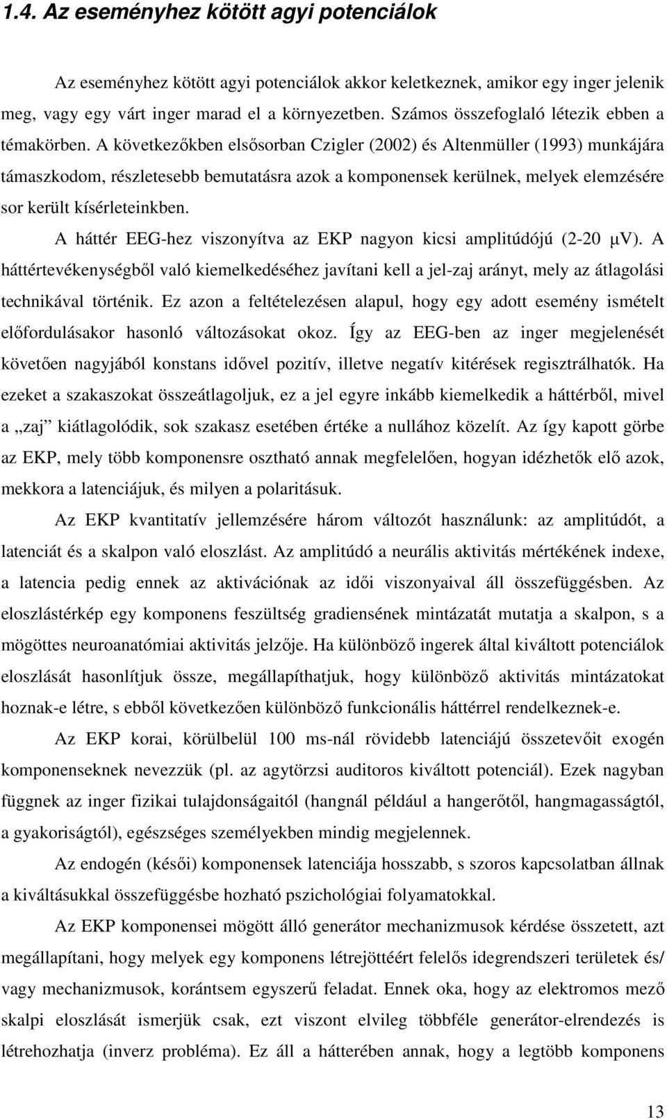 A következőkben elsősorban Czigler (2002) és Altenmüller (1993) munkájára támaszkodom, részletesebb bemutatásra azok a komponensek kerülnek, melyek elemzésére sor került kísérleteinkben.