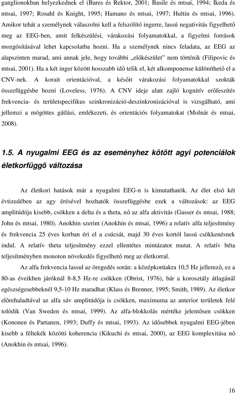 kapcsolatba hozni. Ha a személynek nincs feladata, az EEG az alapszinten marad, ami annak jele, hogy további előkészület nem történik (Filipovic és mtsai, 2001).