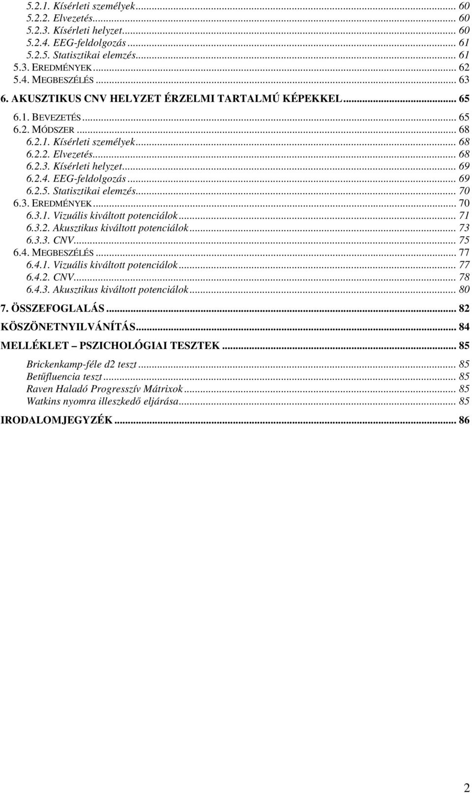 EEG-feldolgozás... 69 6.2.5. Statisztikai elemzés... 70 6.3. EREDMÉNYEK... 70 6.3.1. Vizuális kiváltott potenciálok... 71 6.3.2. Akusztikus kiváltott potenciálok... 73 6.3.3. CNV... 75 6.4.