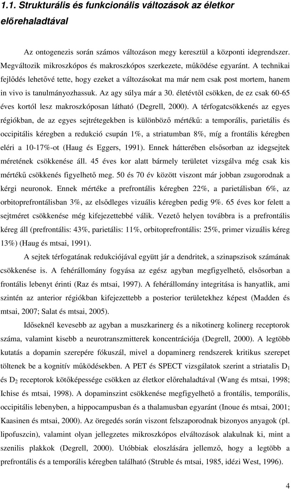 Az agy súlya már a 30. életévtől csökken, de ez csak 60-65 éves kortól lesz makroszkóposan látható (Degrell, 2000).