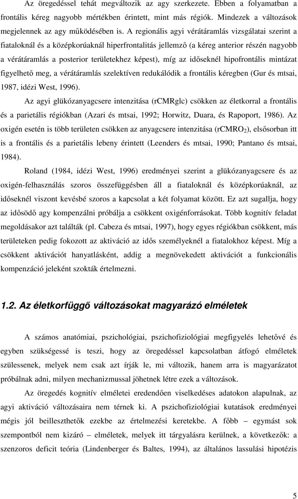 időseknél hipofrontális mintázat figyelhető meg, a vérátáramlás szelektíven redukálódik a frontális kéregben (Gur és mtsai, 1987, idézi West, 1996).