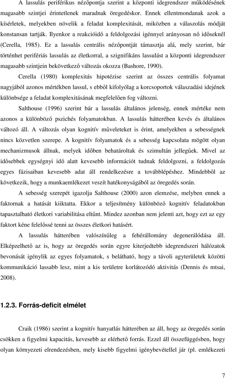 Ilyenkor a reakcióidő a feldolgozási igénnyel arányosan nő időseknél (Cerella, 1985).