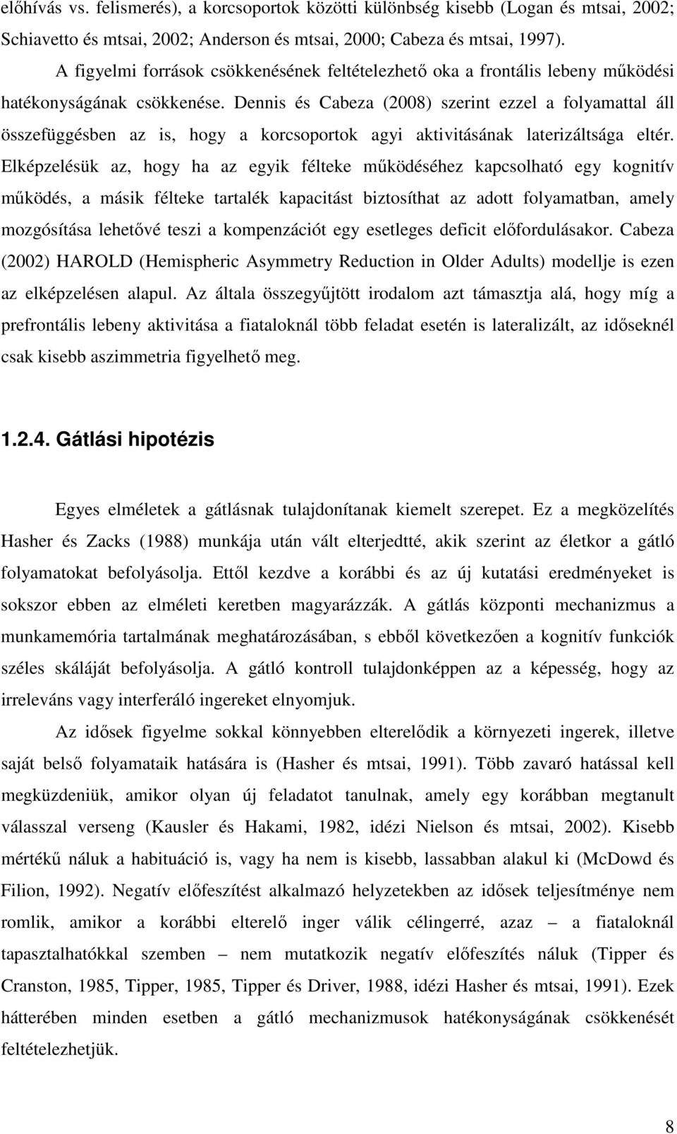 Dennis és Cabeza (2008) szerint ezzel a folyamattal áll összefüggésben az is, hogy a korcsoportok agyi aktivitásának laterizáltsága eltér.