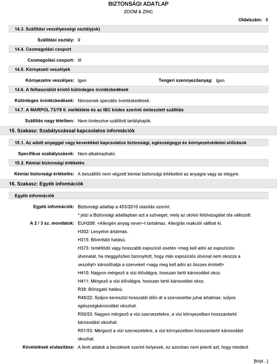 A MARPOL 73/78 II. melléklete és az IBC kódex szerinti ömlesztett szállítás Szállítás nagy tételben: Nem ömlesztve szállított tartályhajók. 15