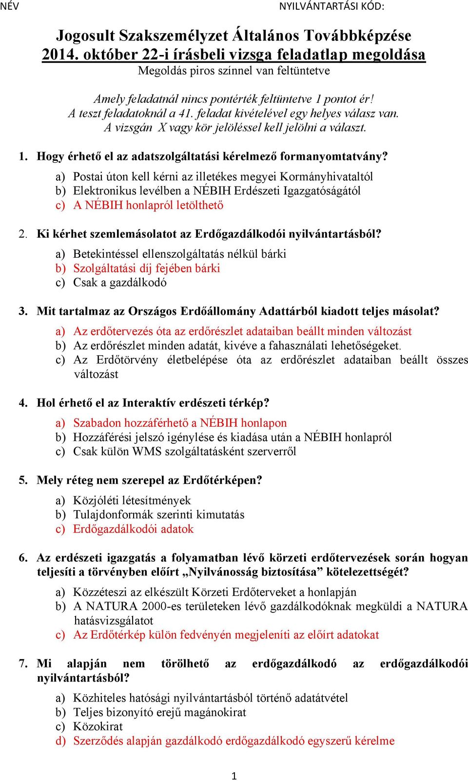 a) Postai úton kell kérni az illetékes megyei Kormányhivataltól b) Elektronikus levélben a NÉBIH Erdészeti Igazgatóságától c) A NÉBIH honlapról letölthető 2.