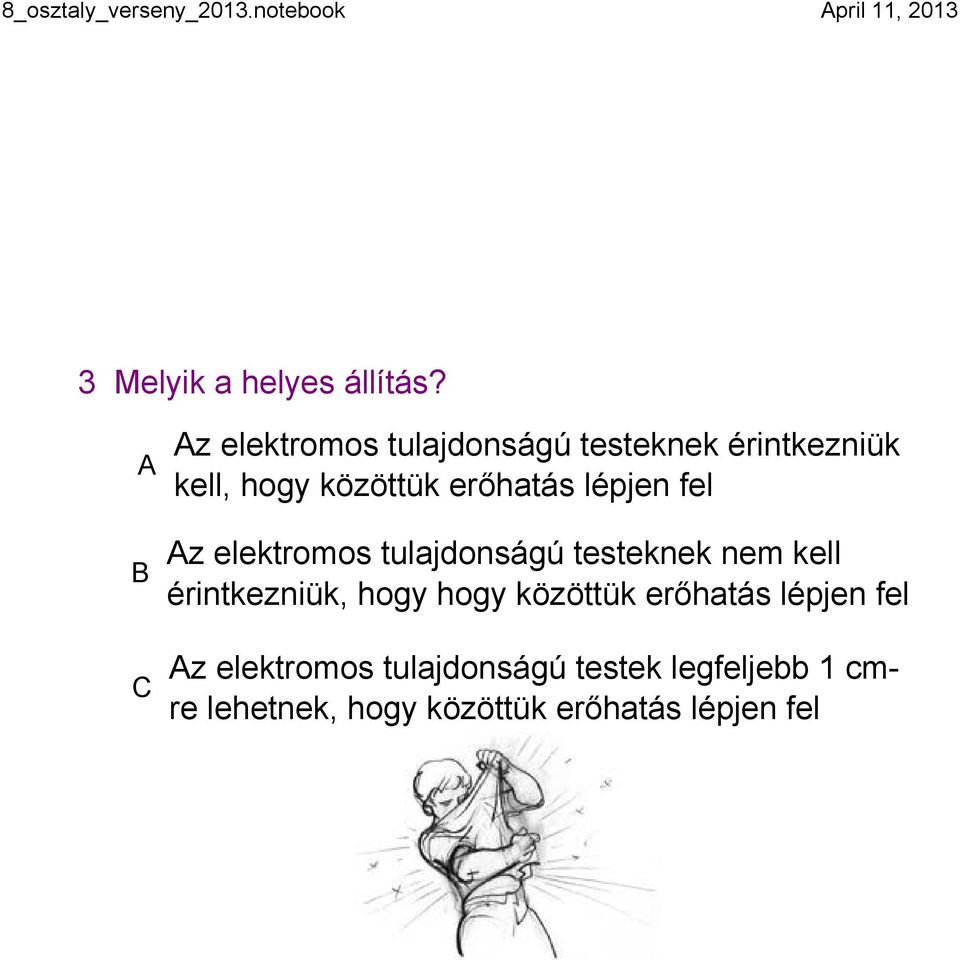 erőhatás lépjen fel Az elektromos tulajdonságú testeknek nem kell érintkezniük,