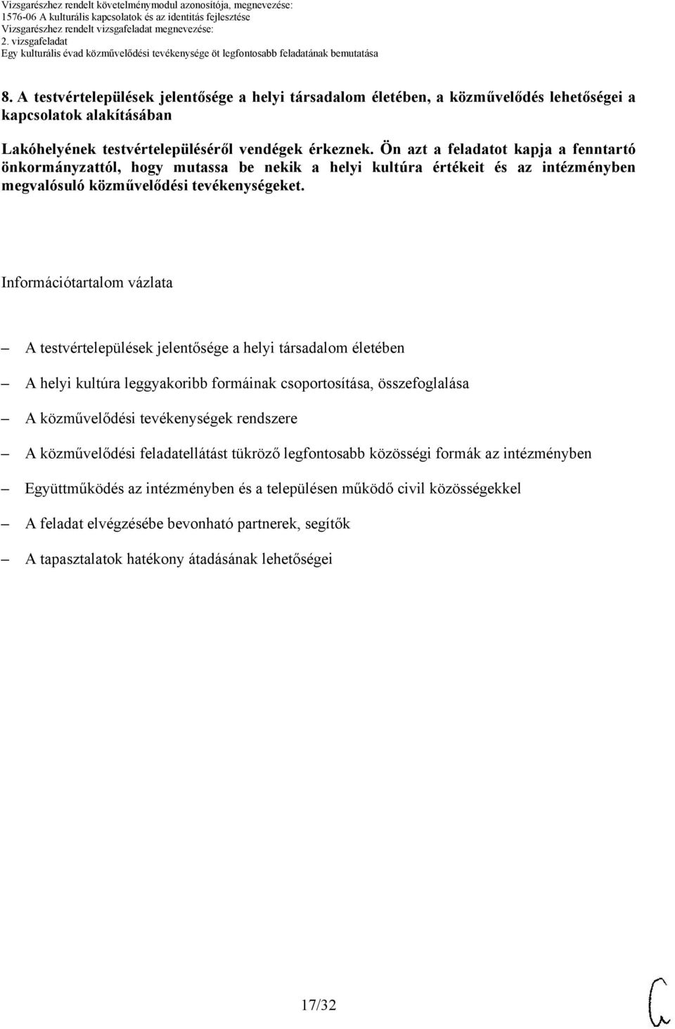 Ön azt a feladatot kapja a fenntartó önkormányzattól, hogy mutassa be nekik a helyi kultúra értékeit és az intézményben megvalósuló közművelődési tevékenységeket.