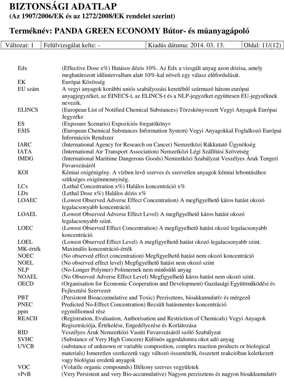 EK Európai Közösség EU szám A vegyi anyagok korábbi uniós szabályozási keretéből származó három európai anyagjegyzéket, az EINECS-t, az ELINCS-t és a NLP-jegyzéket együttesen EU-jegyzéknek nevezik.