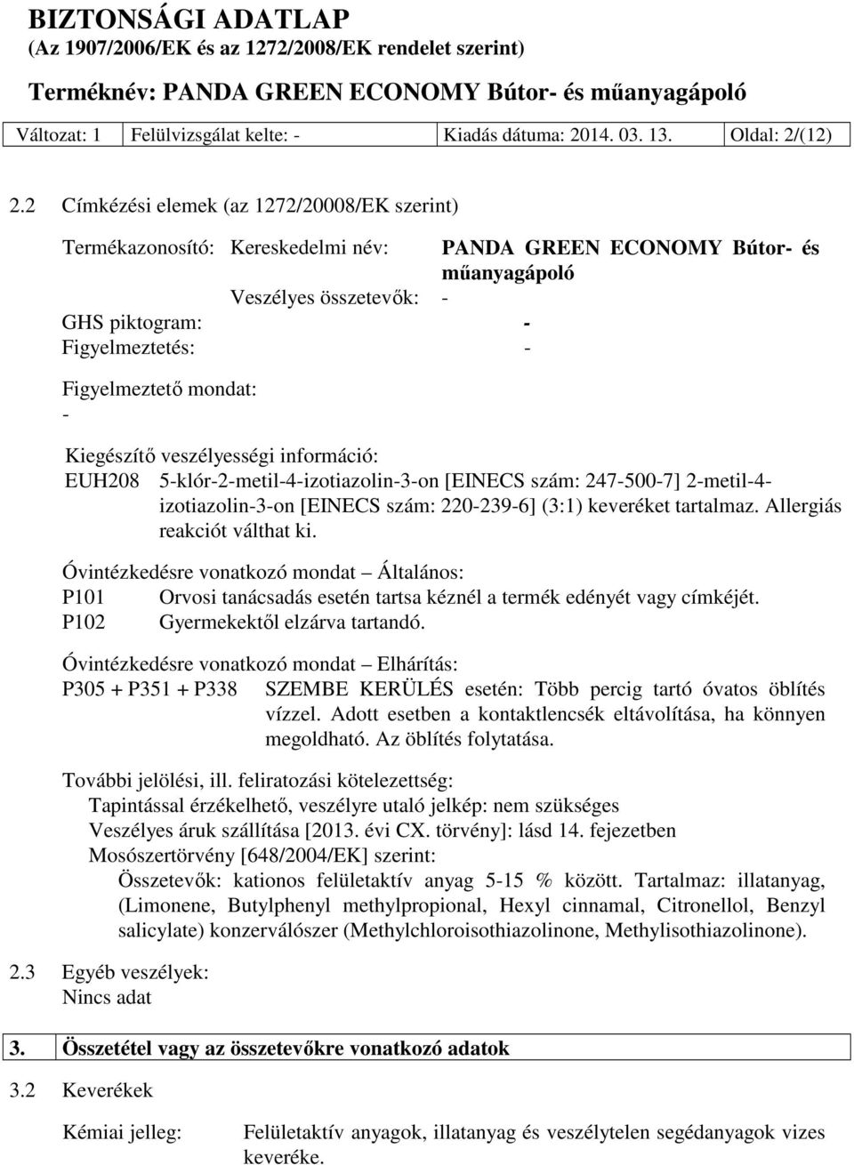 mondat: - Kiegészítő veszélyességi információ: EUH208 5-klór-2-metil-4-izotiazolin-3-on [EINECS szám: 247-500-7] 2-metil-4- izotiazolin-3-on [EINECS szám: 220-239-6] (3:1) keveréket tartalmaz.