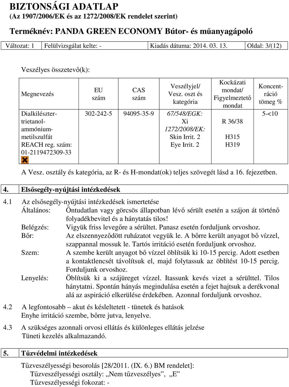 2 Kockázati mondat/ Figyelmeztető mondat R 36/38 H315 H319 Koncentráció tömeg % 5-<10 A Vesz. osztály és kategória, az R- és H-mondat(ok) teljes szövegét lásd a 16. fejezetben. 4.