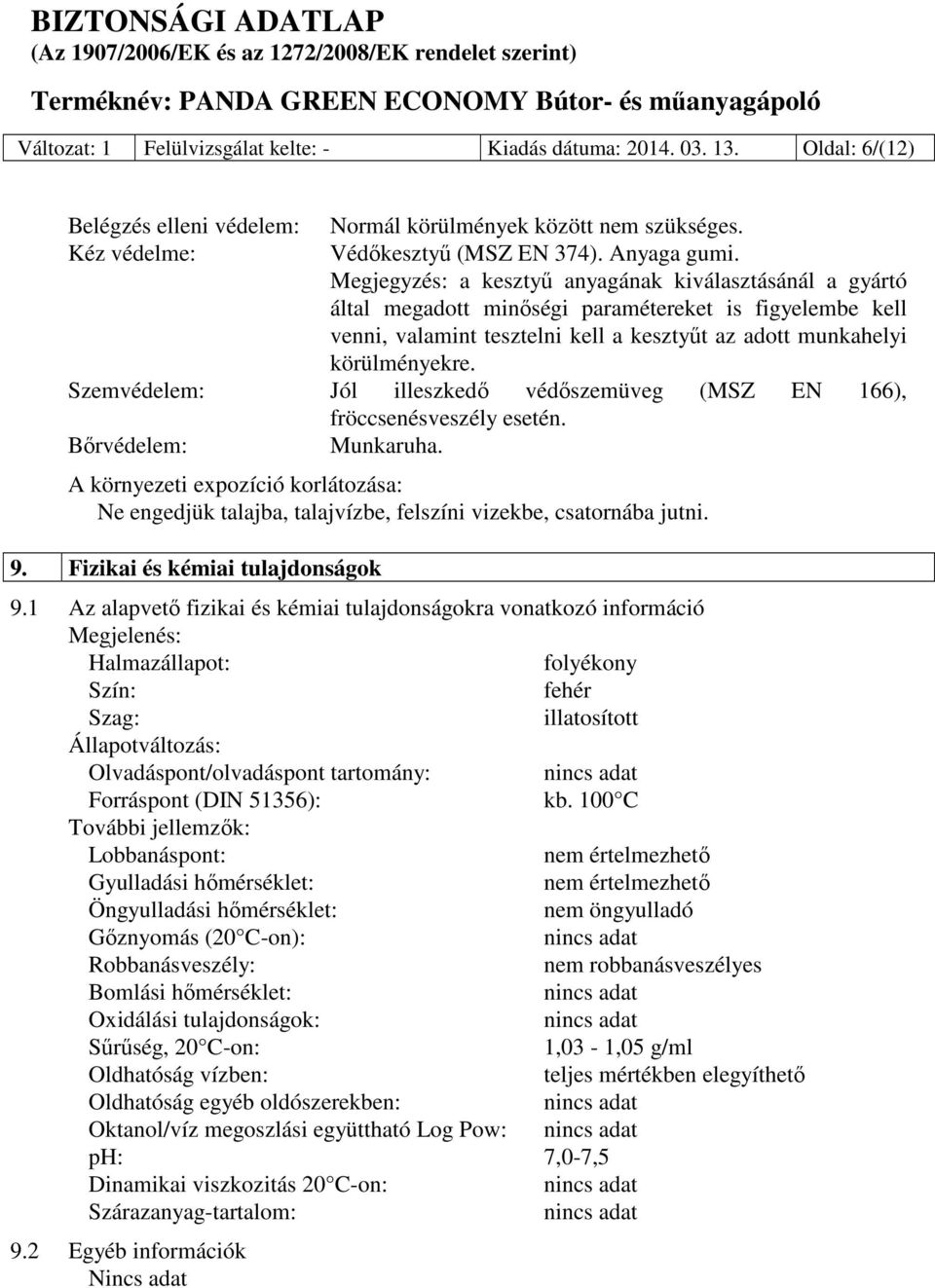 Szemvédelem: Jól illeszkedő védőszemüveg (MSZ EN 166), fröccsenésveszély esetén. Bőrvédelem: Munkaruha.