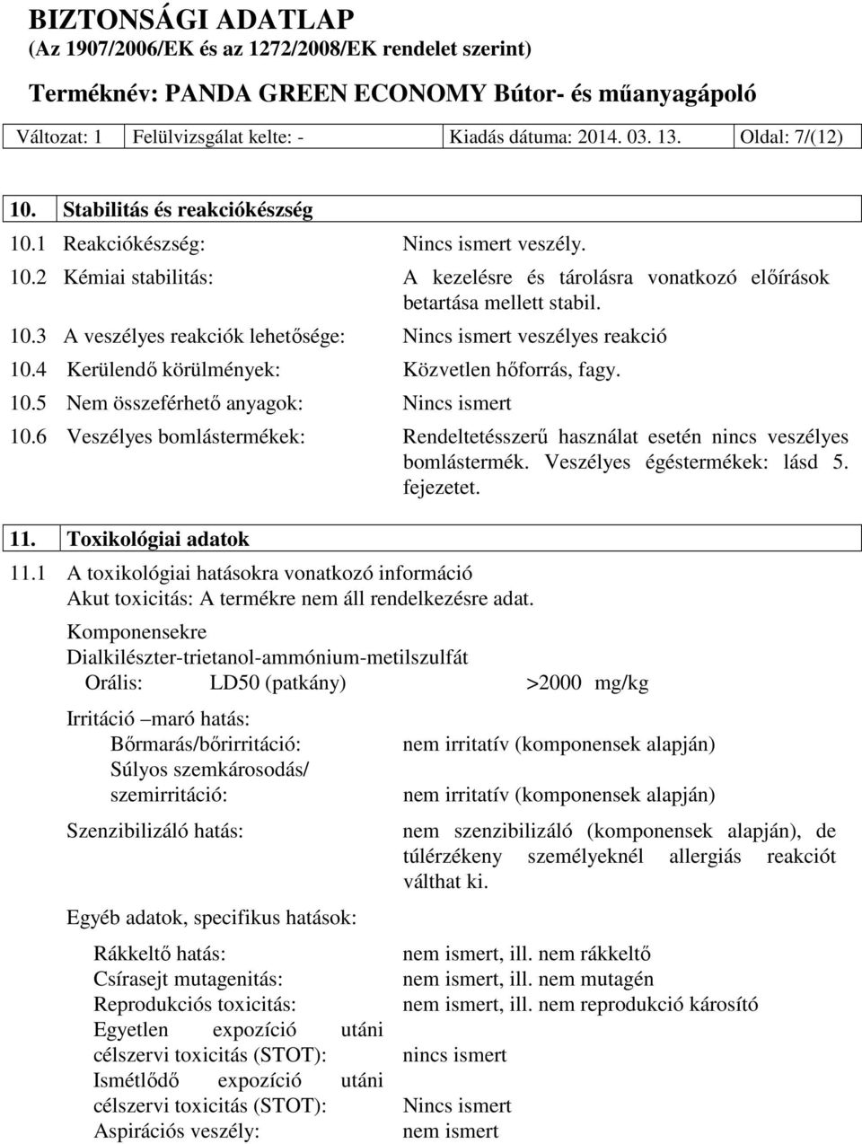 6 Veszélyes bomlástermékek: Rendeltetésszerű használat esetén nincs veszélyes bomlástermék. Veszélyes égéstermékek: lásd 5. fejezetet. 11. Toxikológiai adatok 11.