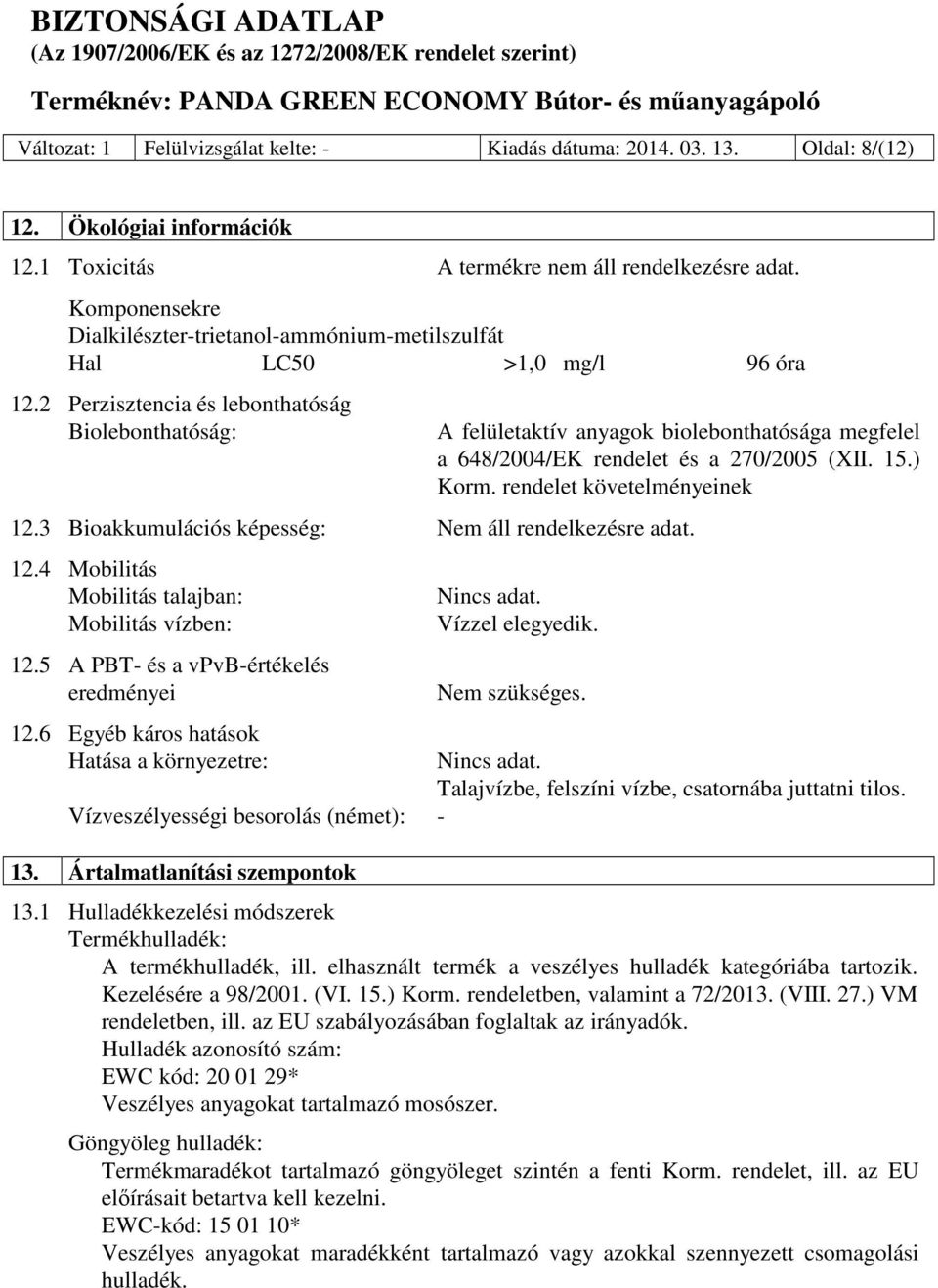 2 Perzisztencia és lebonthatóság Biolebonthatóság: A felületaktív anyagok biolebonthatósága megfelel a 648/2004/EK rendelet és a 270/2005 (XII. 15.) Korm. rendelet követelményeinek 12.