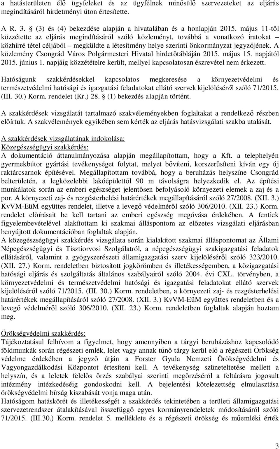 A közlemény Csongrád Város Polgármesteri Hivatal hirdet tábláján 2015. május 15. napjától 2015. június 1. napjáig közzétételre került, mellyel kapcsolatosan észrevétel nem érkezett.