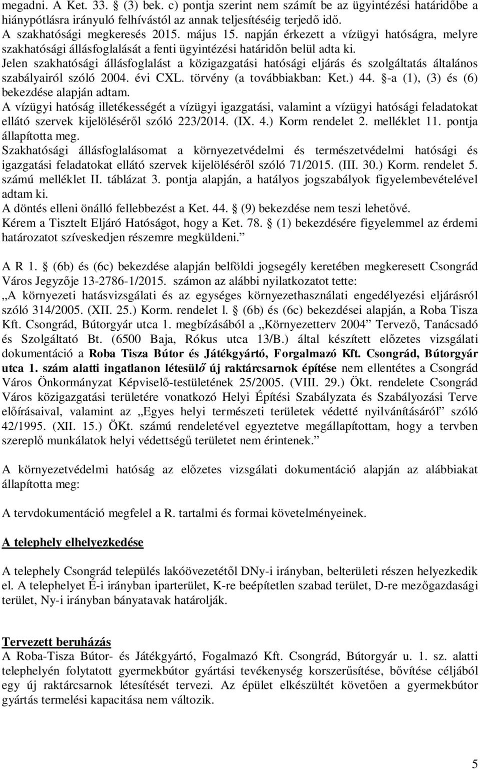 Jelen szakhatósági állásfoglalást a közigazgatási hatósági eljárás és szolgáltatás általános szabályairól szóló 2004. évi CXL. törvény (a továbbiakban: Ket.) 44.