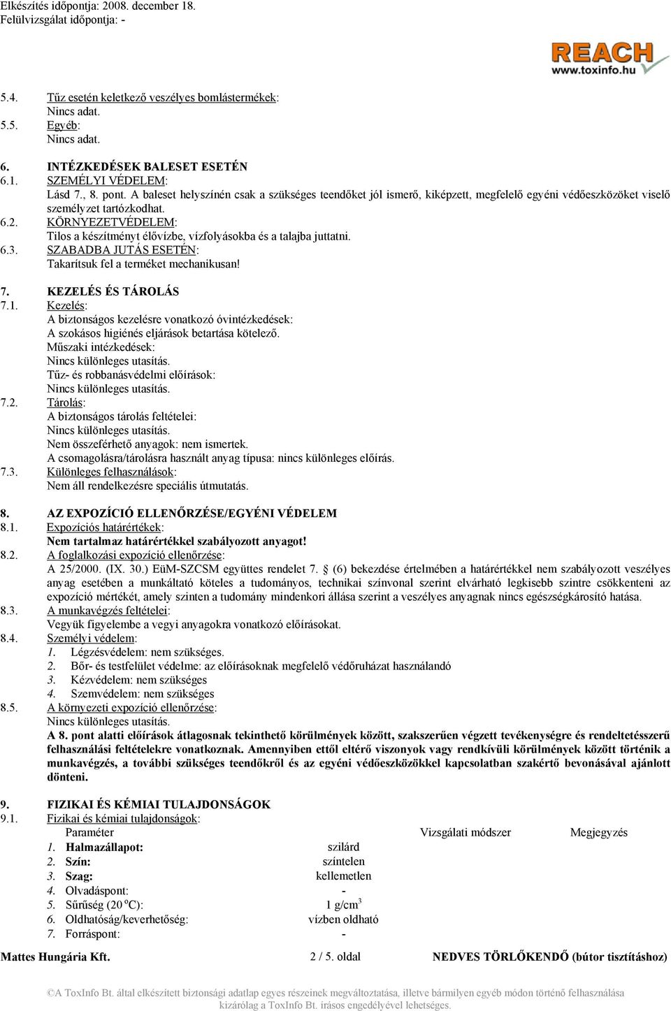 KÖRNYEZETVÉDELEM: Tilos a készítményt élővízbe, vízfolyásokba és a talajba juttatni. 6.3. SZABADBA JUTÁS ESETÉN: Takarítsuk fel a terméket mechanikusan! 7. KEZELÉS ÉS TÁROLÁS 7.1.