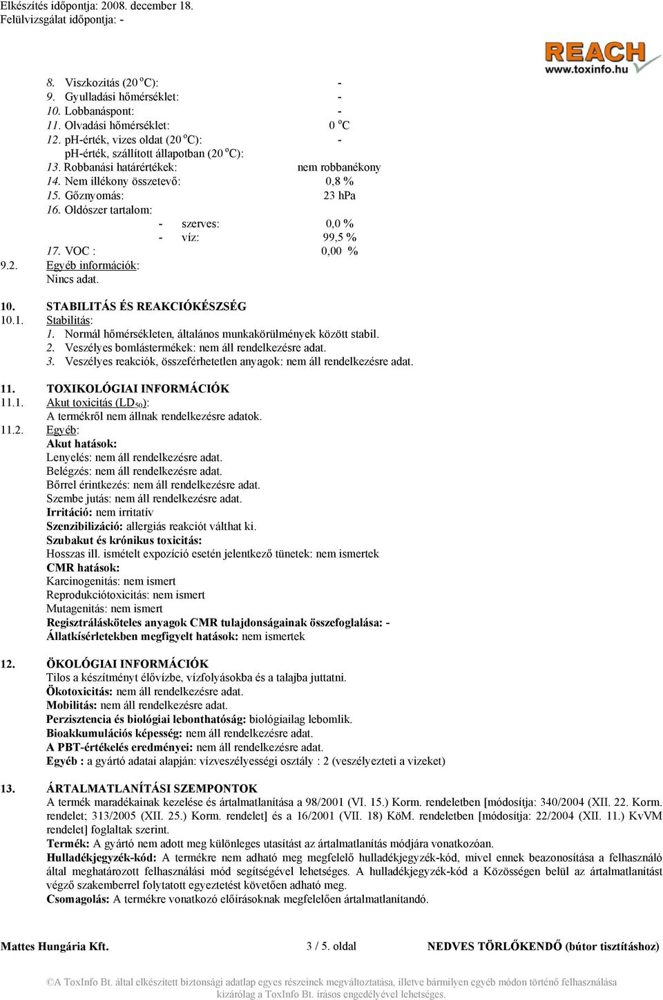 STABILITÁS ÉS REAKCIÓKÉSZSÉG 10.1. Stabilitás: 1. Normál hőmérsékleten, általános munkakörülmények között stabil. 2. Veszélyes bomlástermékek: nem áll rendelkezésre adat. 3.