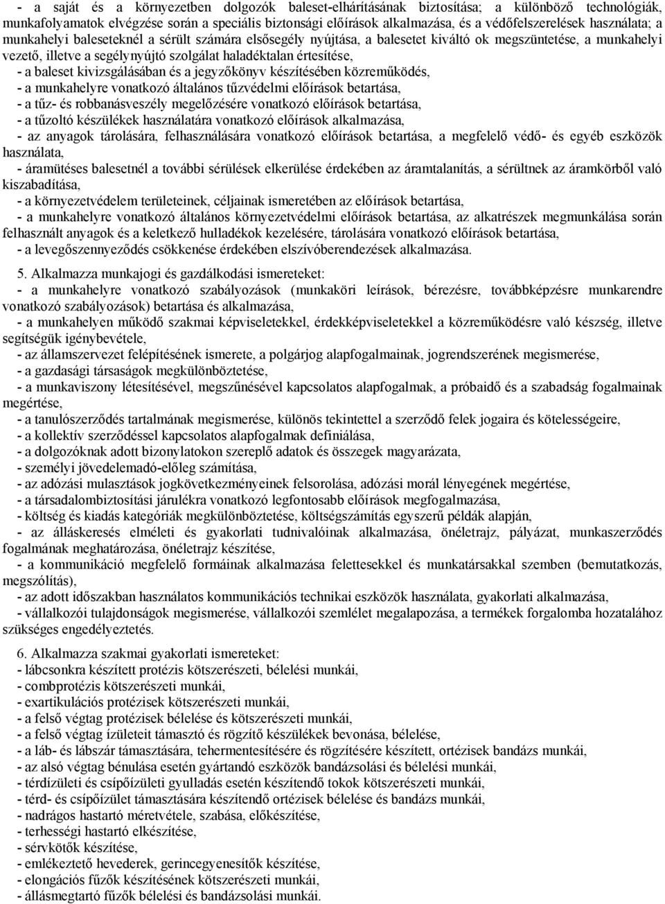 baleset kivizsgálásában és a jegyzőkönyv készítésében közreműködés, - a munkahelyre vonatkozó általános tűzvédelmi előírások betartása, - a tűz- és robbanásveszély megelőzésére vonatkozó előírások