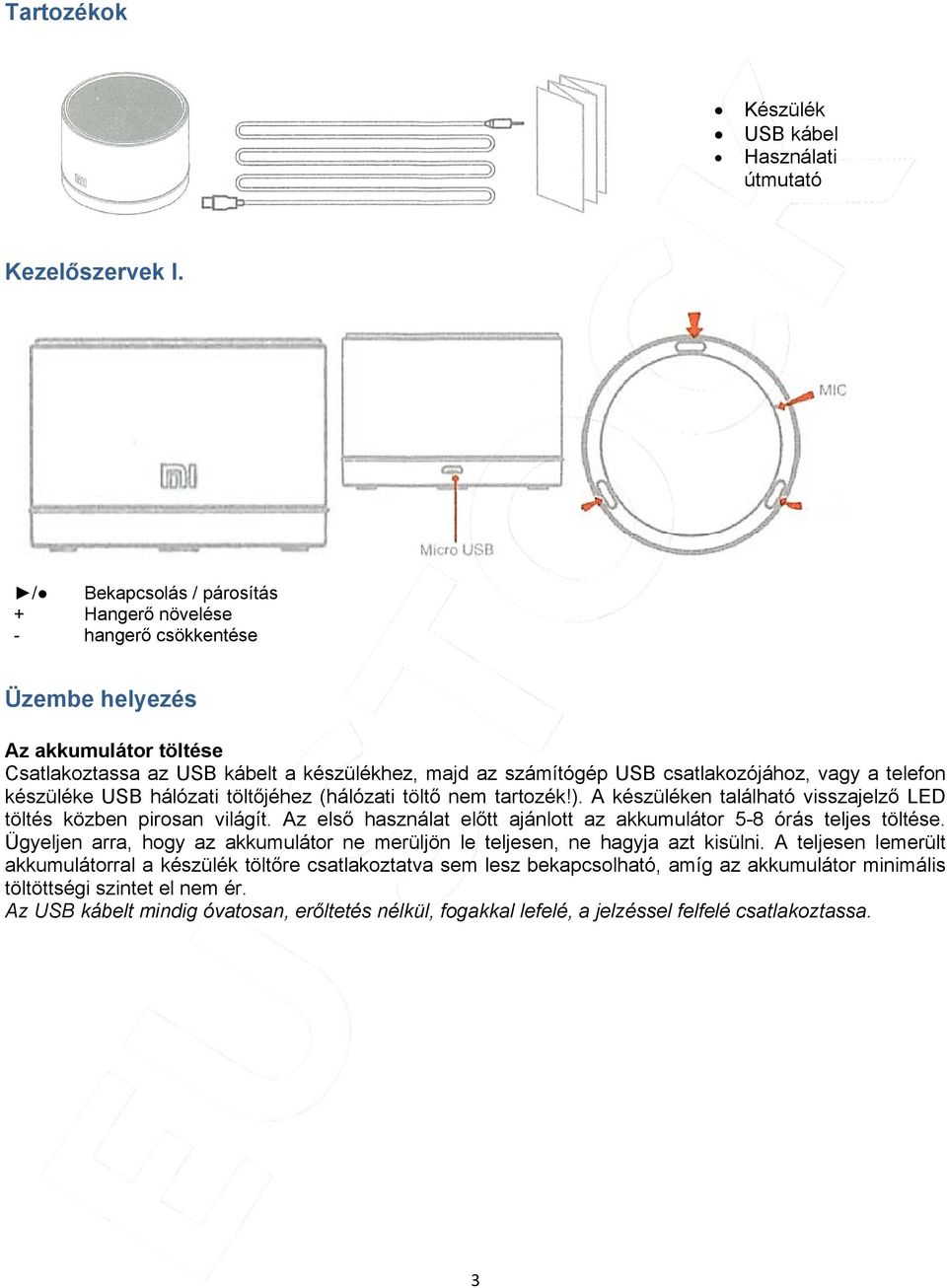 telefon készüléke USB hálózati töltőjéhez (hálózati töltő nem tartozék!). A készüléken található visszajelző LED töltés közben pirosan világít.