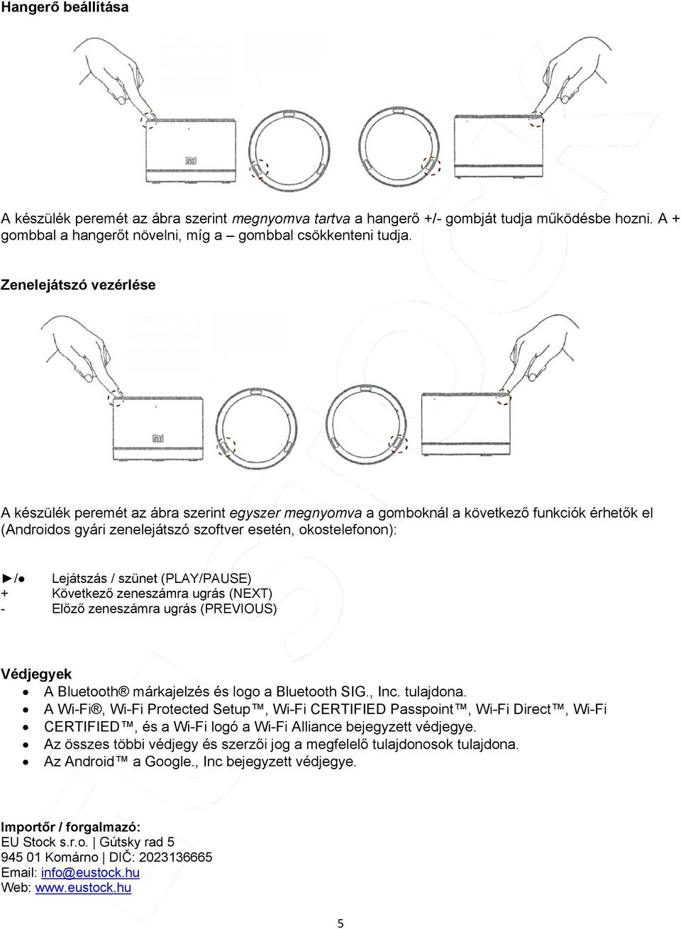 szünet (PLAY/PAUSE) + Következő zeneszámra ugrás (NEXT) - Előző zeneszámra ugrás (PREVIOUS) Védjegyek A Bluetooth márkajelzés és logo a Bluetooth SIG., Inc. tulajdona.