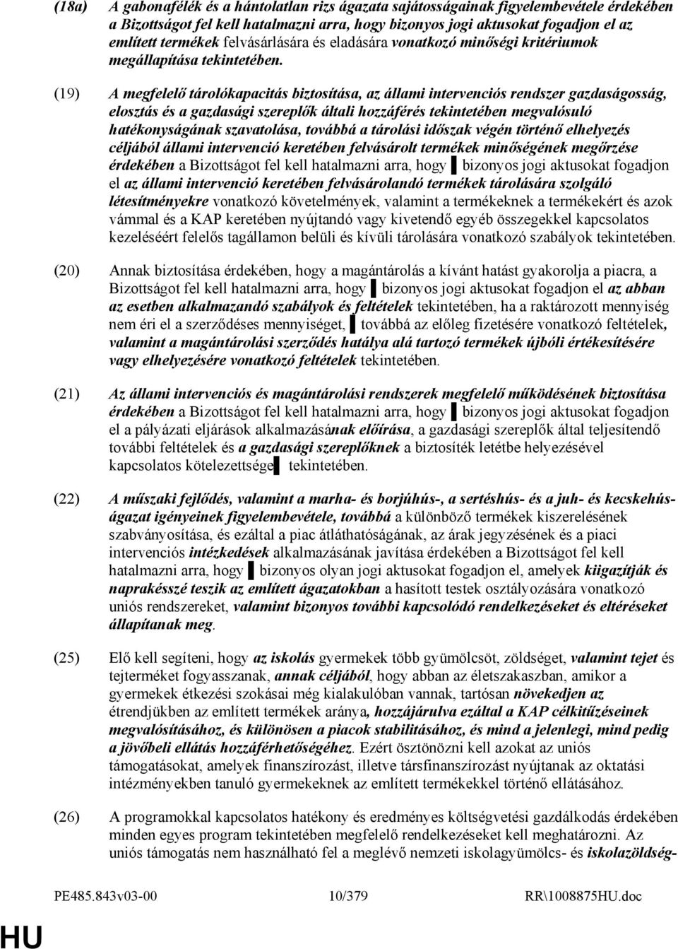 (19) A megfelelı tárolókapacitás biztosítása, az állami intervenciós rendszer gazdaságosság, elosztás és a gazdasági szereplık általi hozzáférés tekintetében megvalósuló hatékonyságának szavatolása,