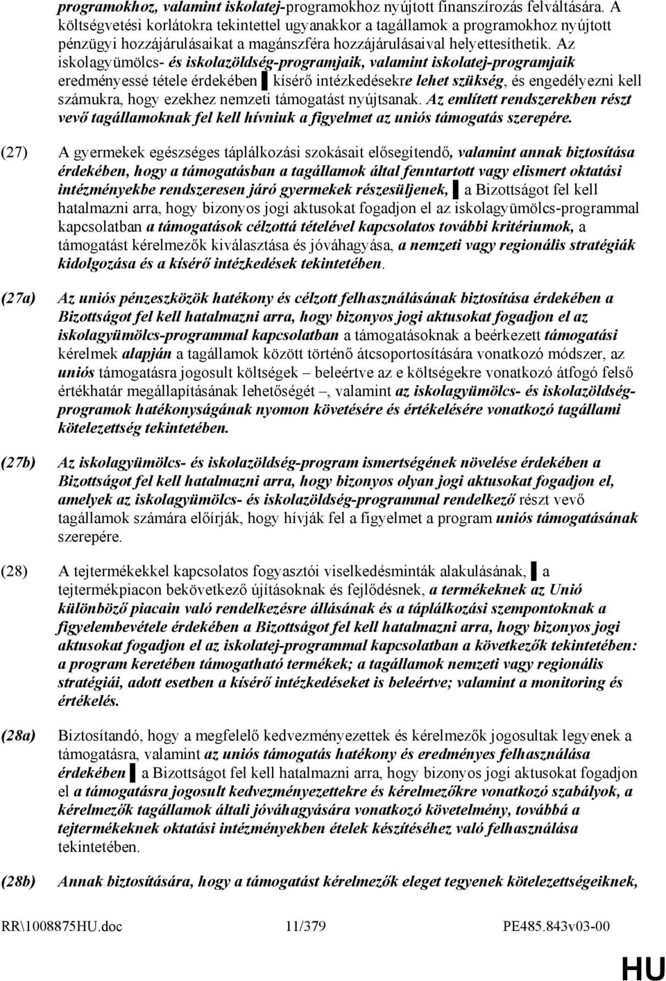 Az iskolagyümölcs- és iskolazöldség-programjaik, valamint iskolatej-programjaik eredményessé tétele érdekében kísérı intézkedésekre lehet szükség, és engedélyezni kell számukra, hogy ezekhez nemzeti