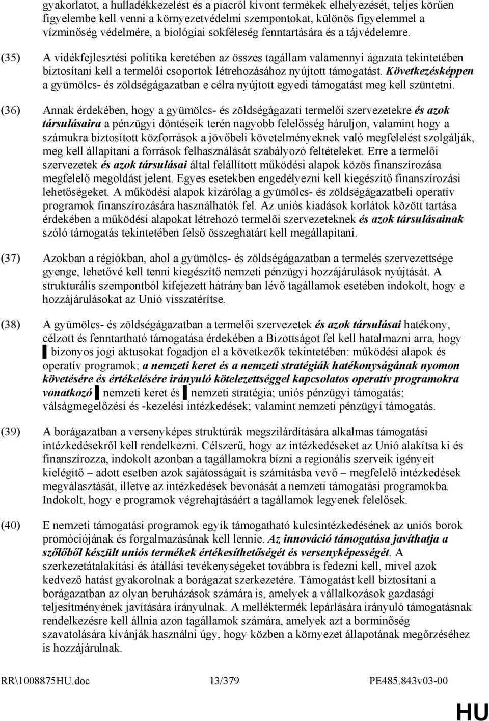 (35) A vidékfejlesztési politika keretében az összes tagállam valamennyi ágazata tekintetében biztosítani kell a termelıi csoportok létrehozásához nyújtott támogatást.