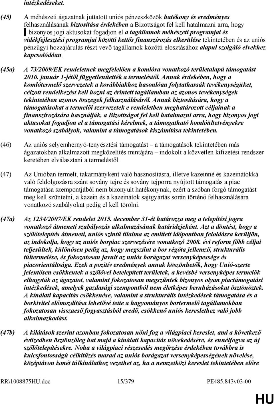 a tagállamok méhészeti programjai és vidékfejlesztési programjai közötti kettıs finanszírozás elkerülése tekintetében és az uniós pénzügyi hozzájárulás részt vevı tagállamok közötti elosztásához