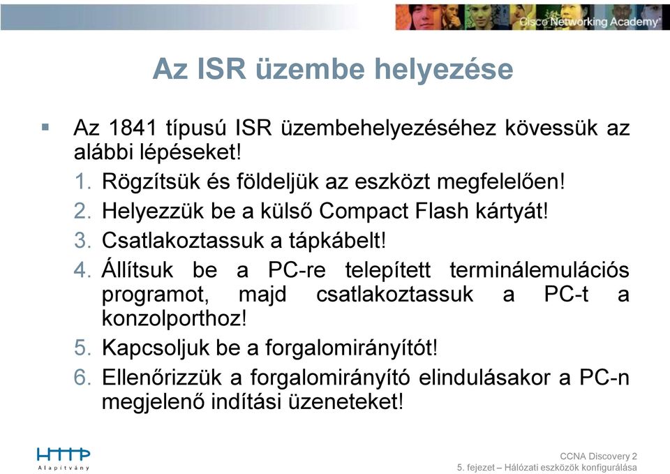 Állítsuk be a PC-re telepített terminálemulációs programot, majd csatlakoztassuk a PC-t a konzolporthoz! 5.