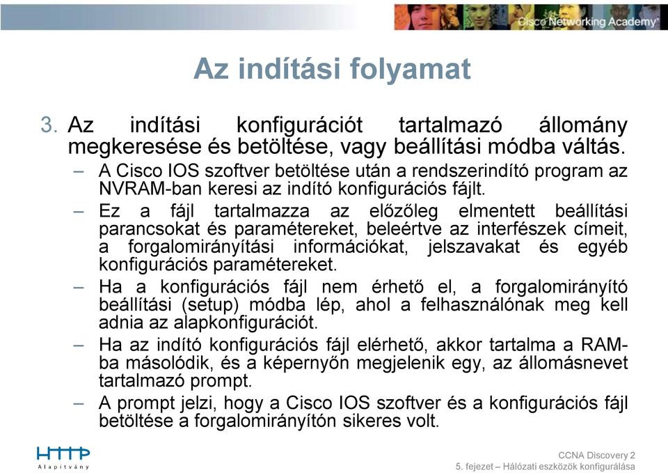 Ez a fájl tartalmazza az előzőleg elmentett beállítási parancsokat és paramétereket, beleértve az interfészek címeit, a forgalomirányítási információkat, jelszavakat és egyéb konfigurációs