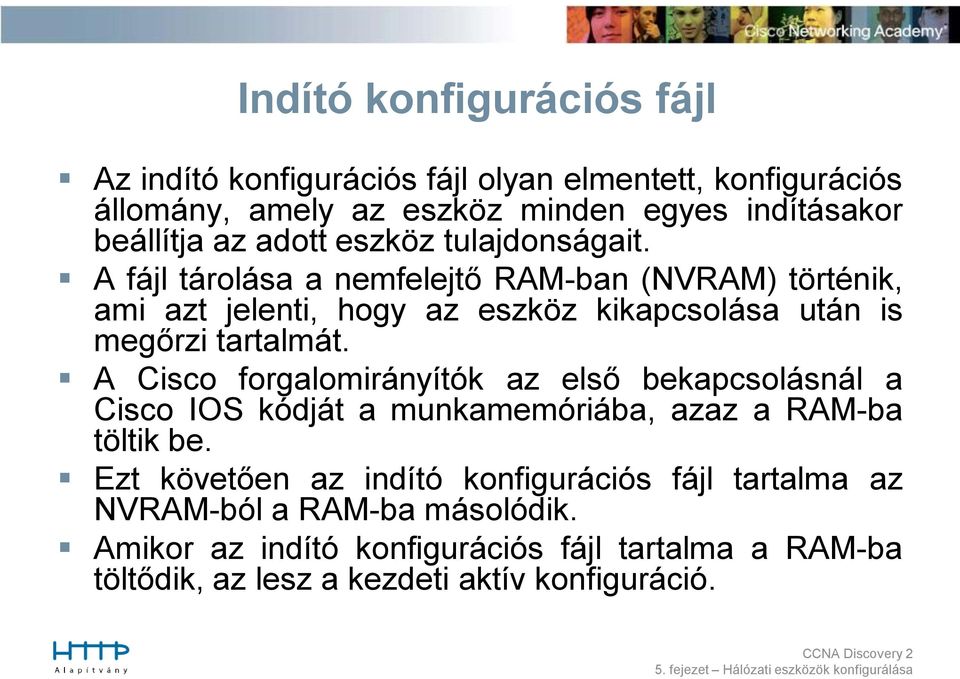 A fájl tárolása a nemfelejtő RAM-ban (NVRAM) történik, ami azt jelenti, hogy az eszköz kikapcsolása után is megőrzi tartalmát.