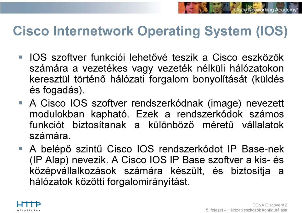A Cisco IOS szoftver rendszerkódnak (image) nevezett modulokban kapható.