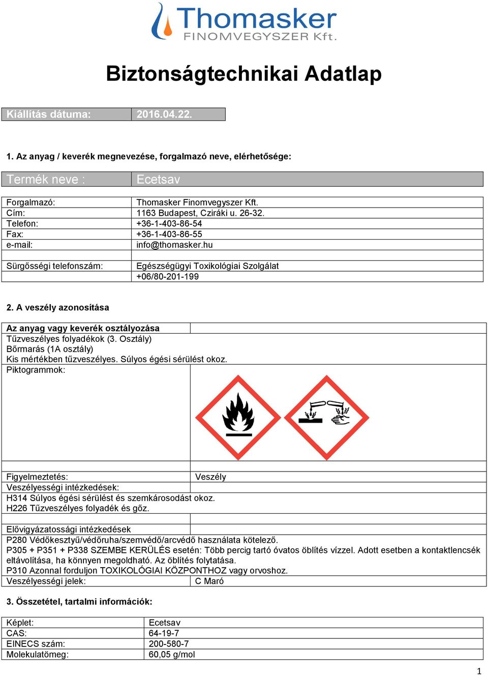 A veszély azonosítása Az anyag vagy keverék osztályozása Tűzveszélyes folyadékok (3. Osztály) Bőrmarás (1A osztály) Kis mértékben tűzveszélyes. Súlyos égési sérülést okoz.