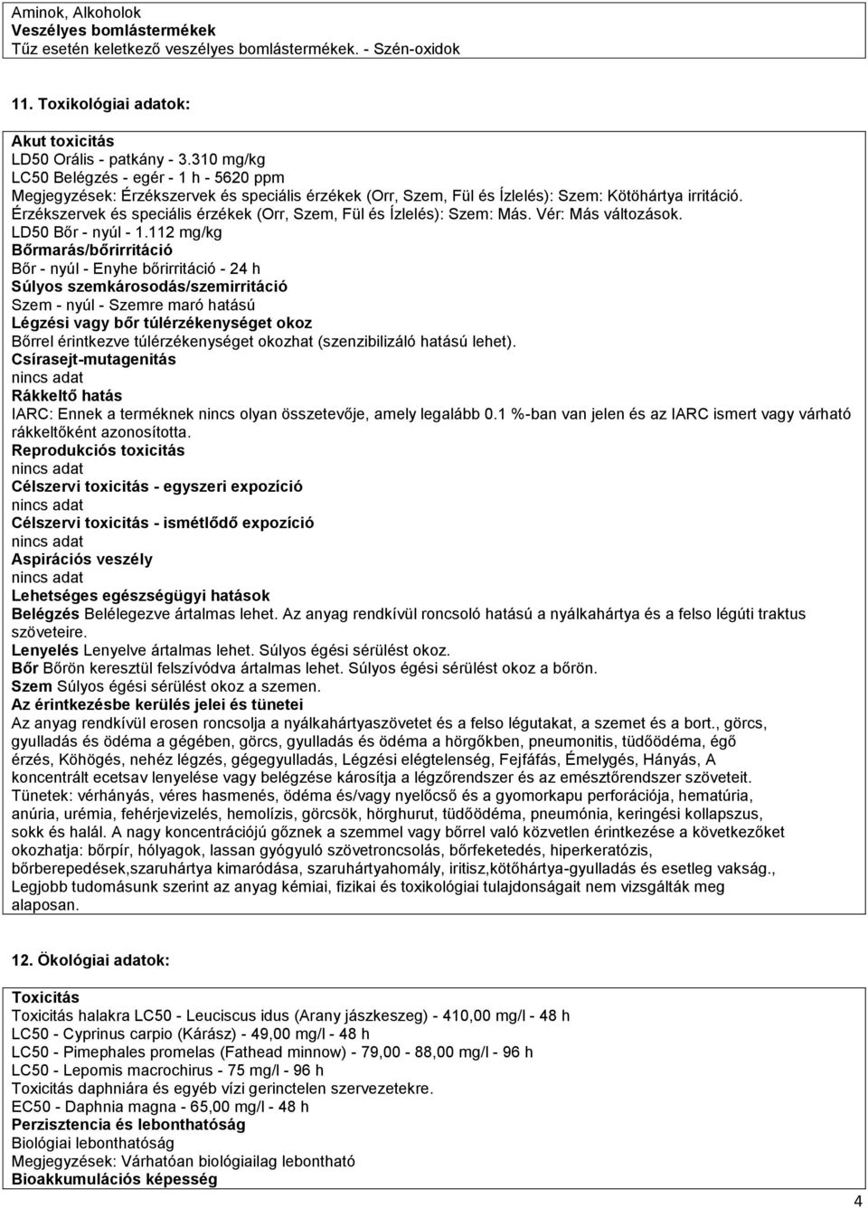 Érzékszervek és speciális érzékek (Orr, Szem, Fül és Ízlelés): Szem: Más. Vér: Más változások. LD50 Bőr - nyúl - 1.