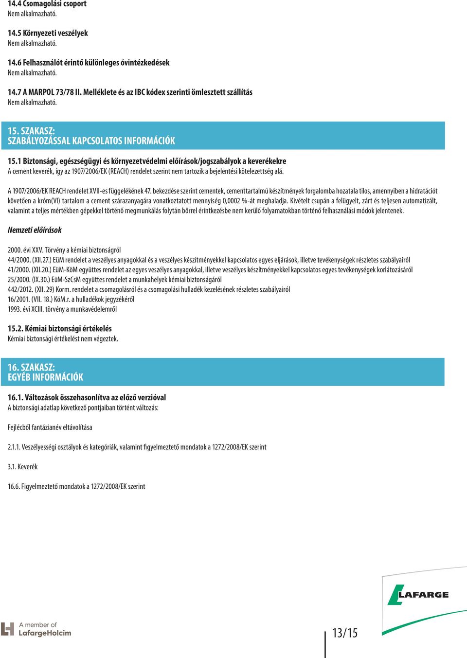 1 Biztonsági, egészségügyi és környezetvédelmi előírások/jogszabályok a keverékekre A cement keverék, így az 1907/2006/EK (REACH) rendelet szerint nem tartozik a bejelentési kötelezettség alá.