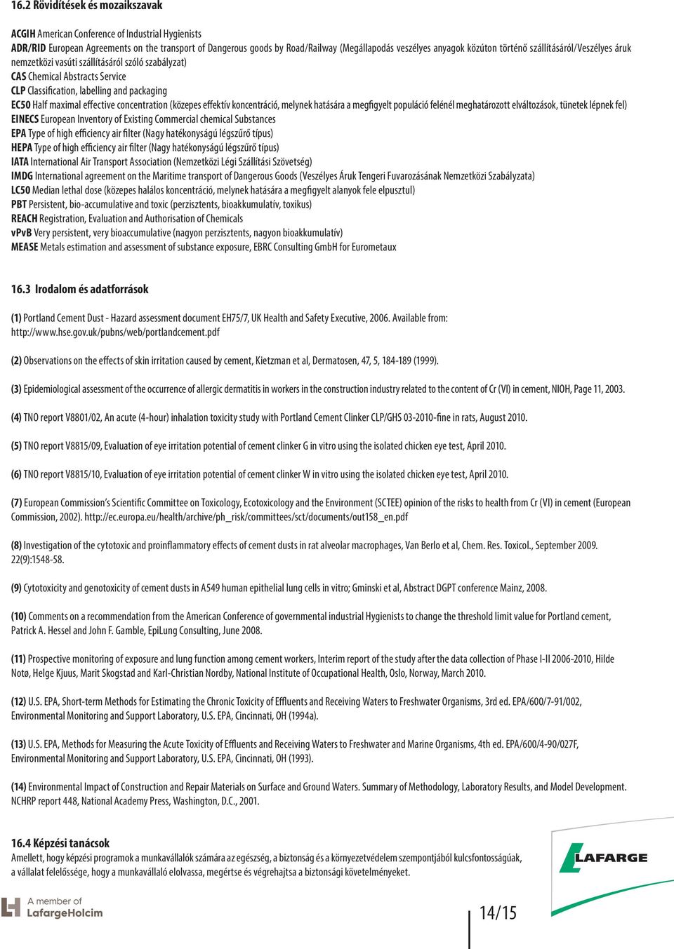 concentration (közepes effektív koncentráció, melynek hatására a megfigyelt populáció felénél meghatározott elváltozások, tünetek lépnek fel) EINECS European Inventory of Existing Commercial chemical