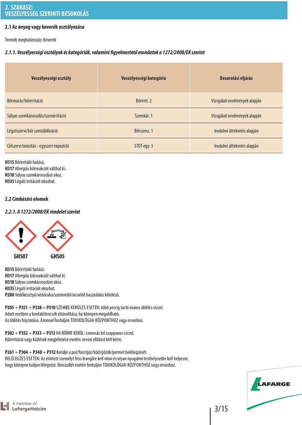1. Veszélyességi osztályok és kategóriák, valamint figyelmeztető mondatok a 1272/2008/EK szerint Veszélyességi osztály Veszélyességi kategória Besorolási eljárás Bőrmarás/bőrirritáció Bőrirrit.