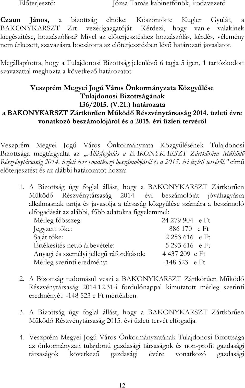 Megállapította, hogy a Tulajdonosi Bizottság jelenlévő 6 tagja 5 igen, 1 tartózkodott szavazattal 136/2015. (V.21.) határozata a BAKONYKARSZT Zártkörűen Működő Részvénytársaság 2014.