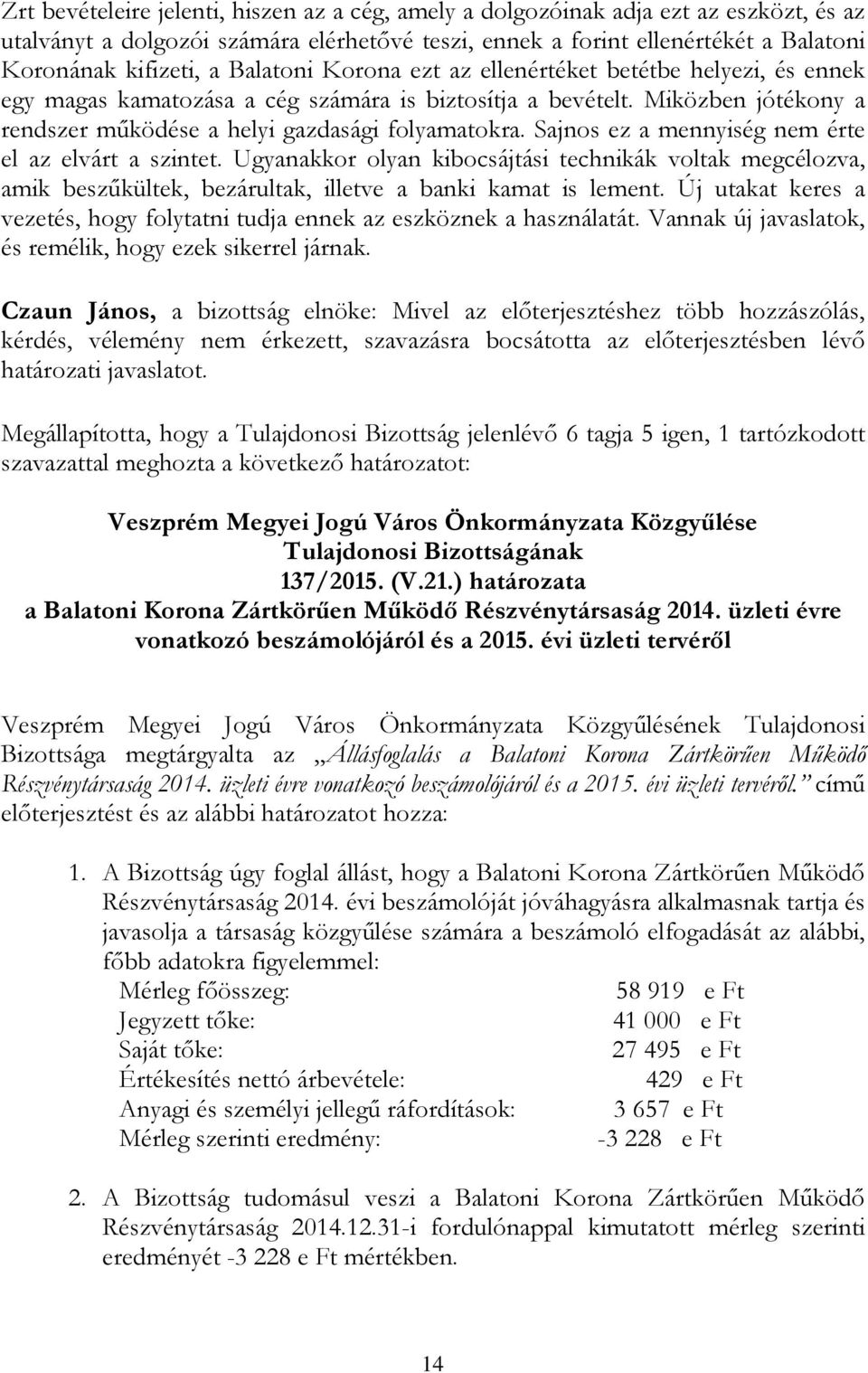 Sajnos ez a mennyiség nem érte el az elvárt a szintet. Ugyanakkor olyan kibocsájtási technikák voltak megcélozva, amik beszűkültek, bezárultak, illetve a banki kamat is lement.