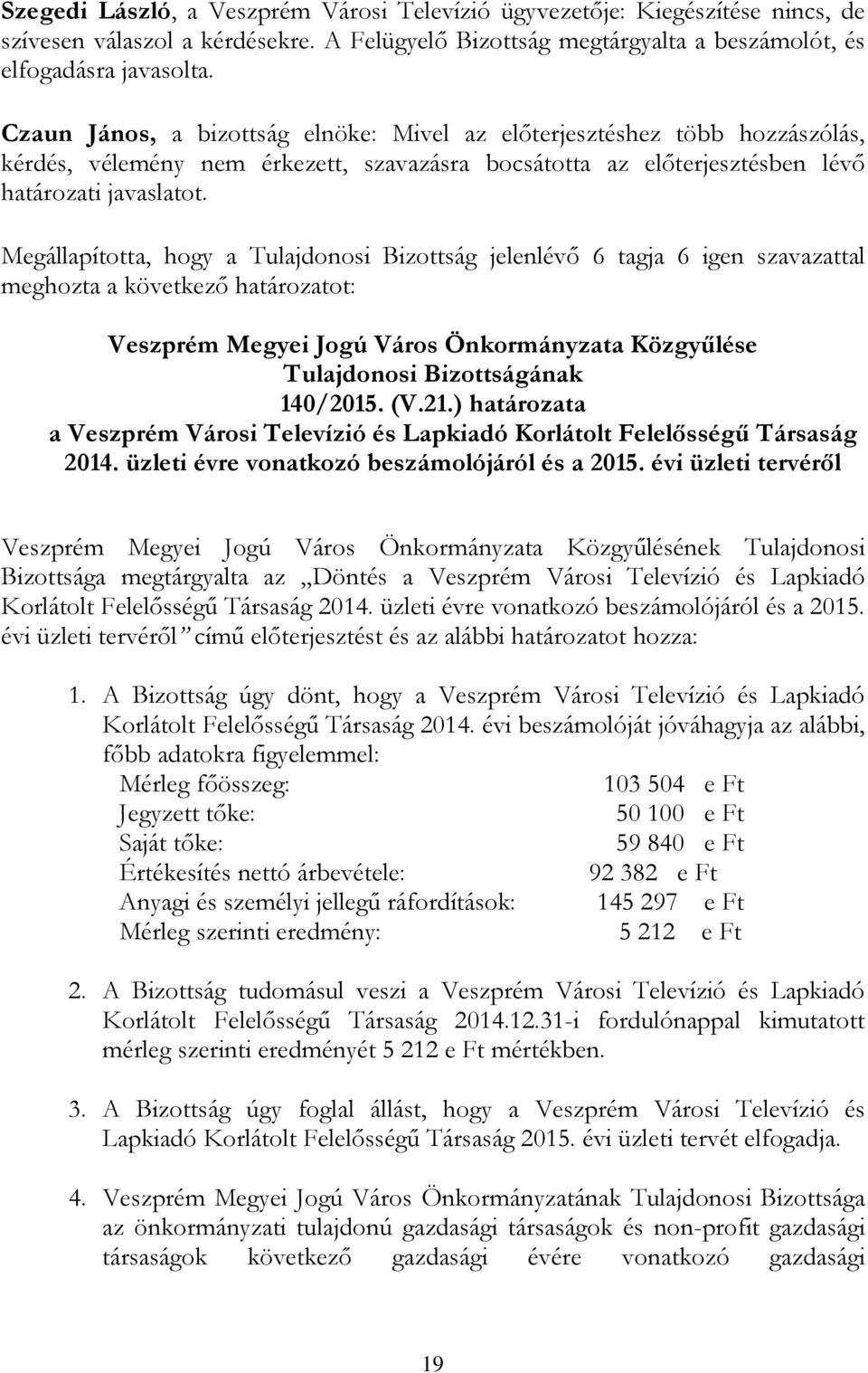 Megállapította, hogy a Tulajdonosi Bizottság jelenlévő 6 tagja 6 igen szavazattal 140/2015. (V.21.) határozata a Veszprém Városi Televízió és Lapkiadó Korlátolt Felelősségű Társaság 2014.