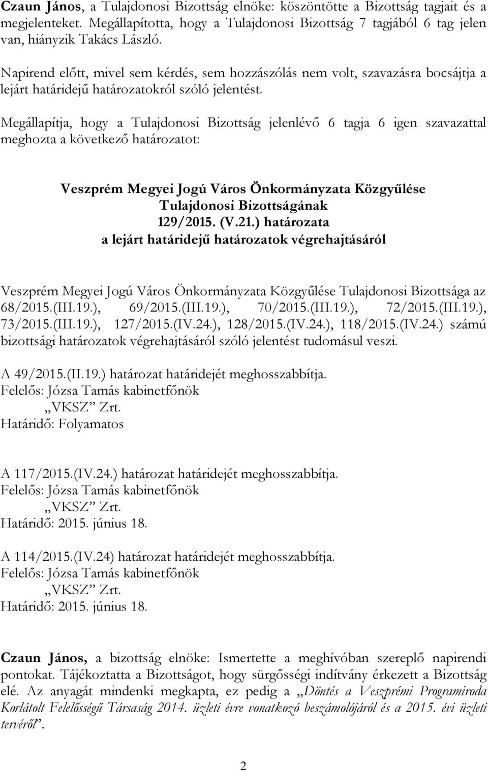 Megállapítja, hogy a Tulajdonosi Bizottság jelenlévő 6 tagja 6 igen szavazattal 129/2015. (V.21.) határozata a lejárt határidejű határozatok végrehajtásáról Tulajdonosi Bizottsága az 68/2015.(III.19.