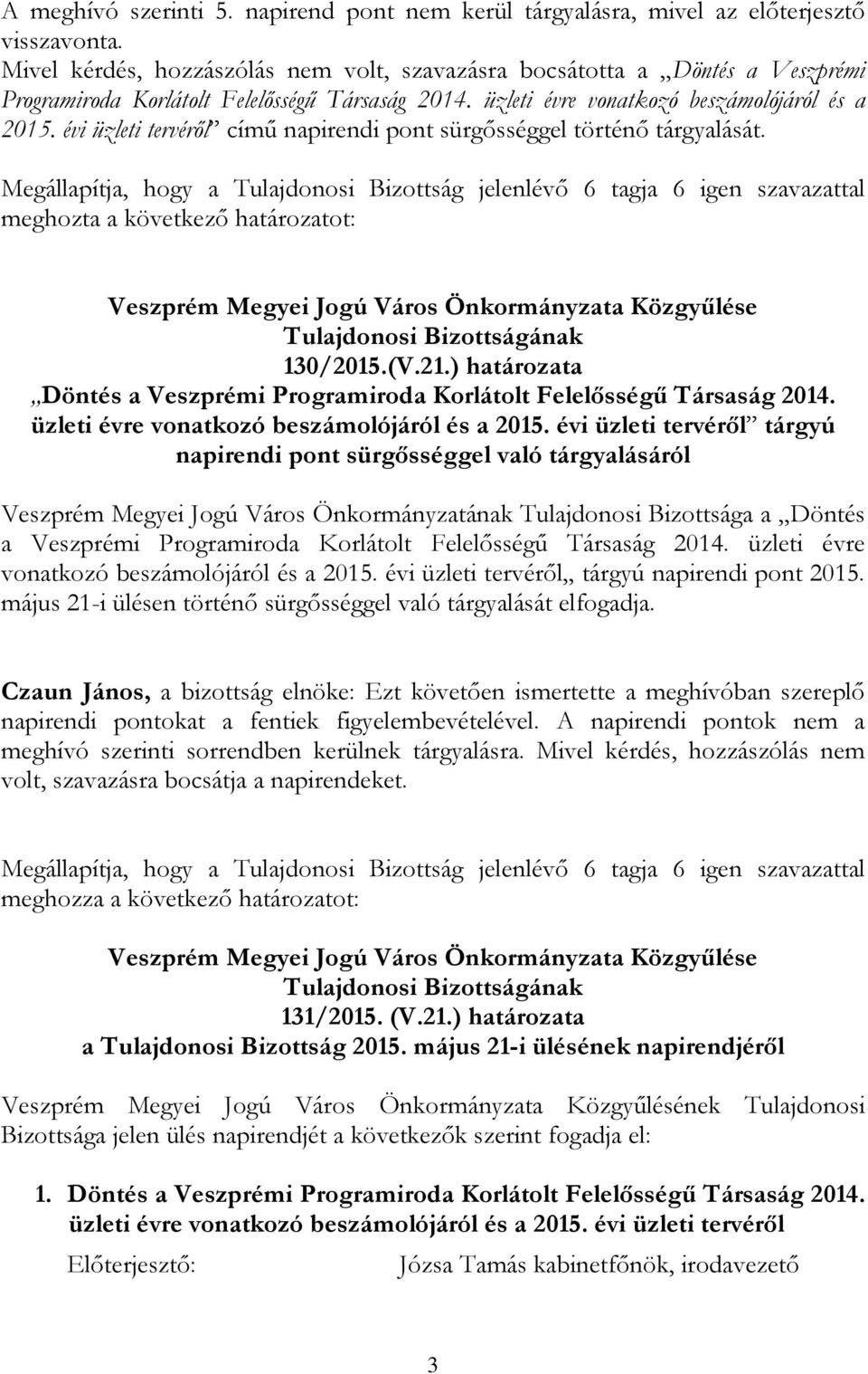 évi üzleti tervéről című napirendi pont sürgősséggel történő tárgyalását. Megállapítja, hogy a Tulajdonosi Bizottság jelenlévő 6 tagja 6 igen szavazattal 130/2015.(V.21.